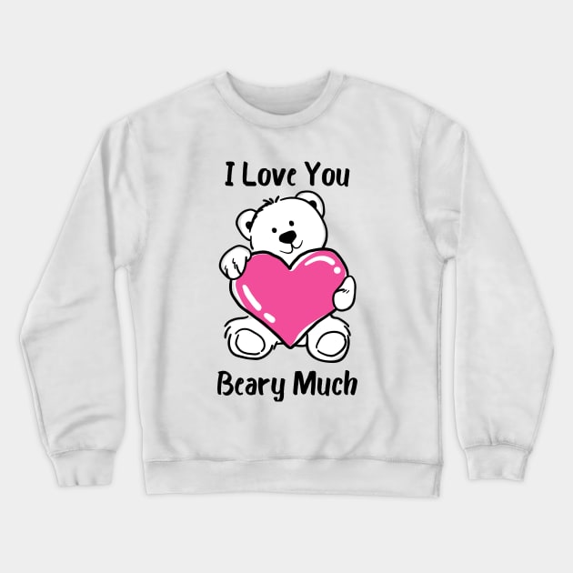 I Love You Beary Much. I Love You Very Much. Bear Lover Pun Quote. Great Gift for Mothers Day, Fathers Day, Birthdays, Christmas or Valentines Day. Crewneck Sweatshirt by That Cheeky Tee